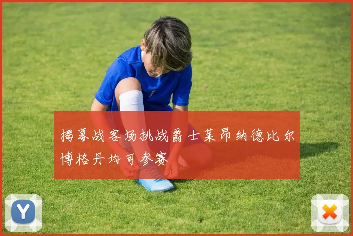 揭幕战客场挑战爵士莱昂纳德比尔博格丹均可参赛